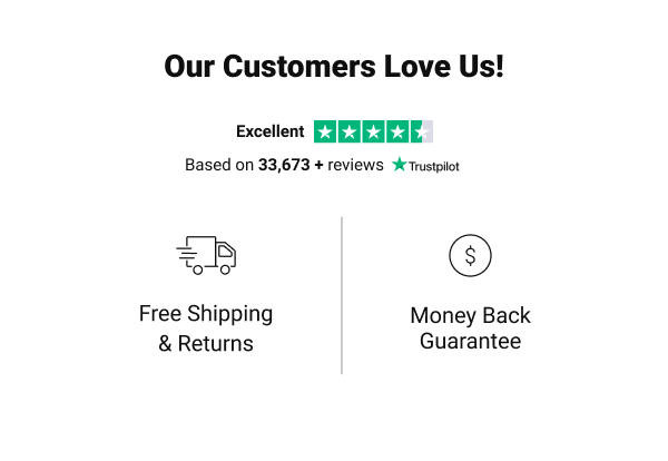 Our Customers Love Us! Excellent Based on 33,673 reviews Trustpilot B Free Shipping Money Back Returns Guarantee 